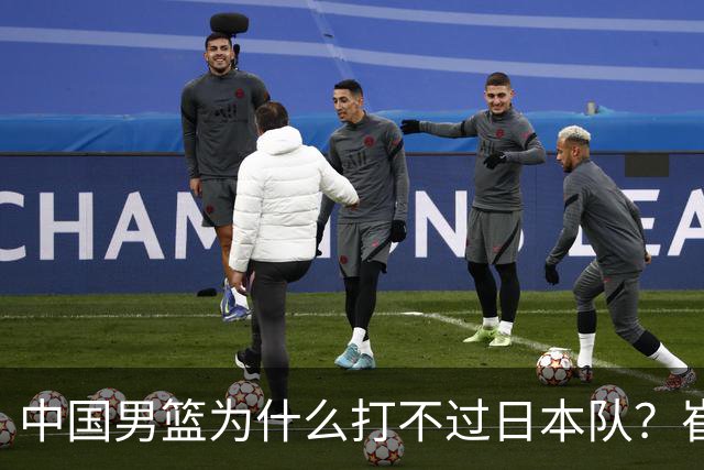 中国男篮为什么打不过日本队？崔永熙毫不客气说出原因，说得实在